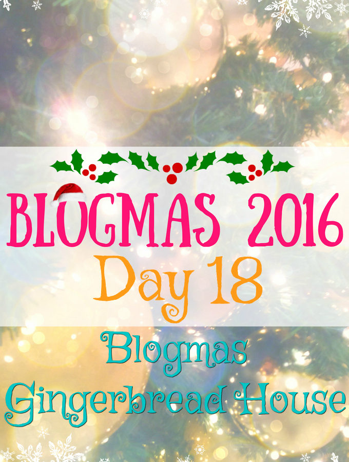 Blogmas 2016 Day 18 - Blogmas Gingerbread house - Anna Can Do It!